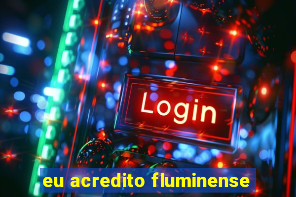 eu acredito fluminense